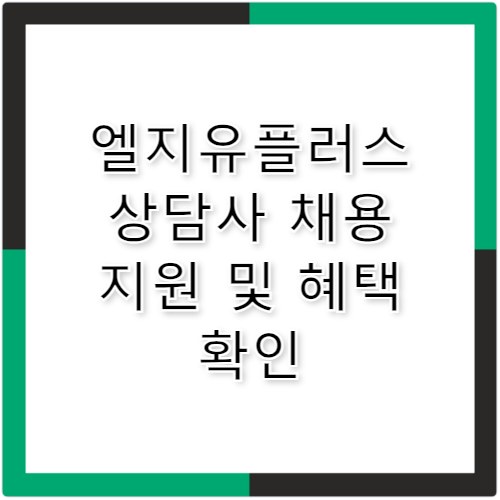 엘지유플러스 고객센터 채용 상담사 지원 및 복리후생