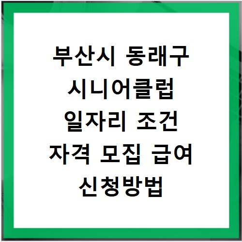 부산시 동래구 시니어클럽 일자리 조건 자격 모집 급여 신청방법