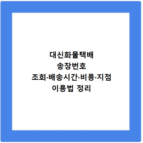 대신화물택배 송장번호 조회·배송시간·비용·지점 이용법 정리