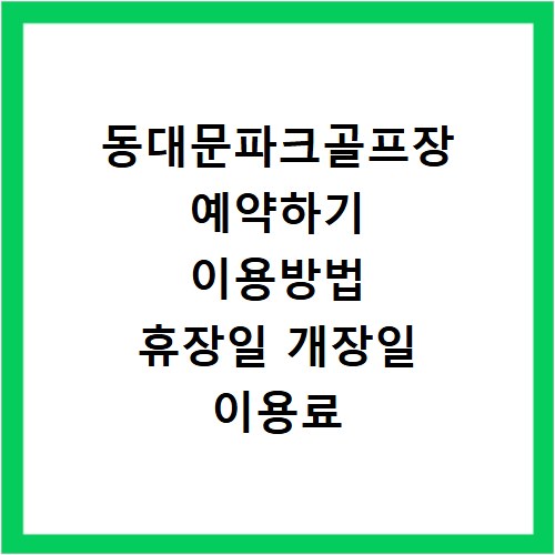 동대문파크골프장 예약하기 이용방법 휴장일 개장일 이용료 요금