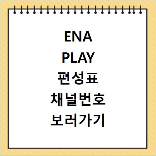 ENA PLAY 편성표 채널번호 보러가기