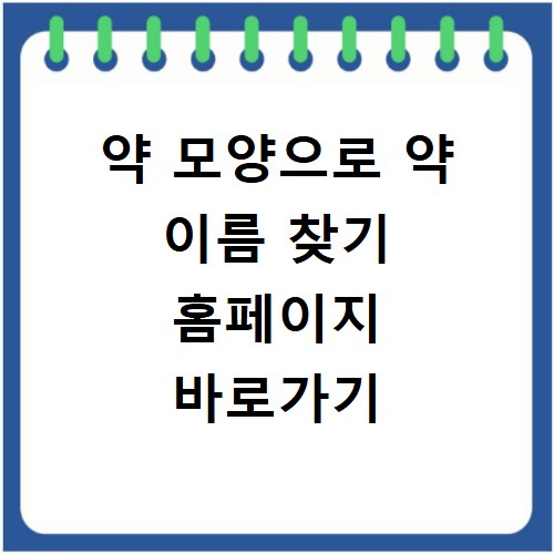 약 모양으로 약 이름 찾기 홈페이지 바로가기