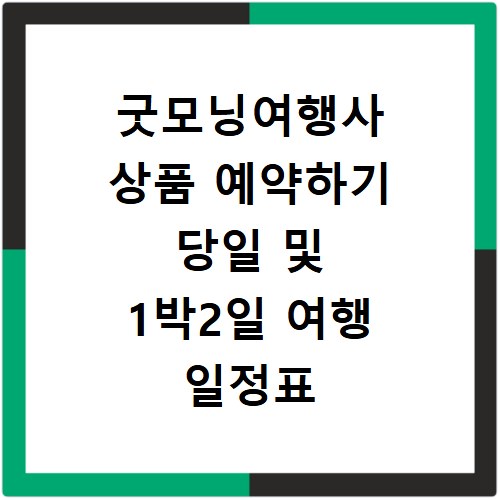 굿모닝여행사 상품 예약하기 당일 및 1박2일 여행 일정표 확인