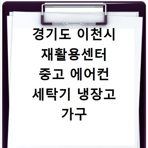 경기도 이천시 재활용센터 중고 에어컨 세탁기 냉장고 가구 무료수거