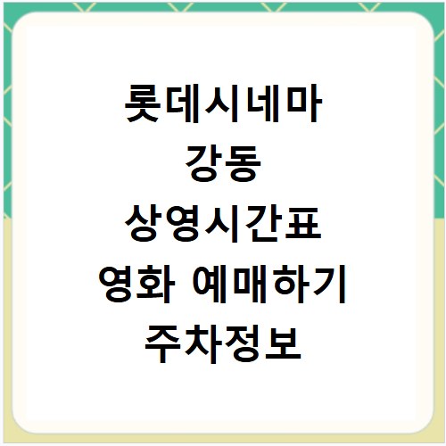 롯데시네마 강동 상영시간표 영화 예매하기 주차정보 리클라이너관