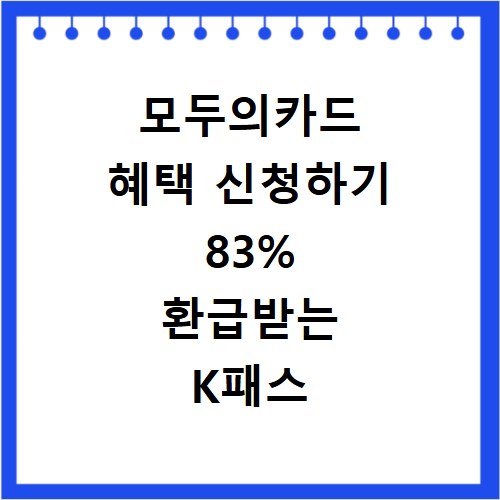 모두의카드 혜택 신청하기 83% 환급받는 K패스 발급 절차