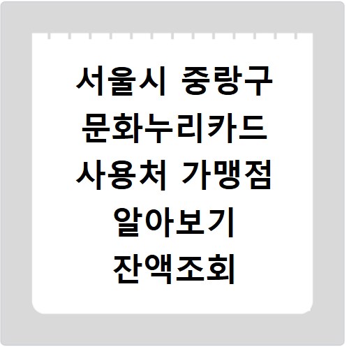 서울시 중랑구 문화누리카드 사용처 가맹점 알아보기 잔액조회 방법까지