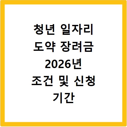 청년 일자리 도약 장려금 2026년 조건 및 신청 기간 확인