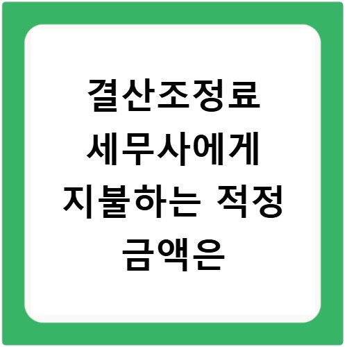 결산조정료 세무사에게 지불하는 적정 금액은