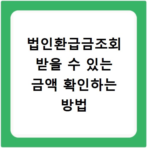 법인환급금조회 받을 수 있는 금액 확인하는 방법