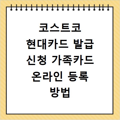 코스트코 현대카드 발급 신청 가족카드 온라인 등록 방법