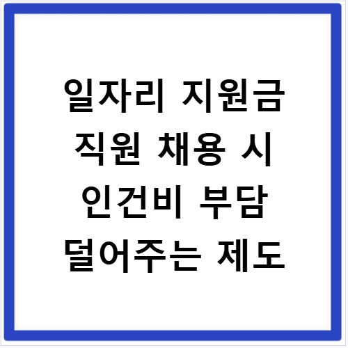 일자리 지원금 직원 채용 시 인건비 부담 덜어주는 제도