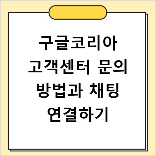 구글코리아 고객센터 문의 방법과 채팅 연결하기