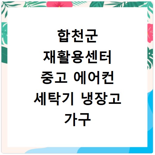 합천군 재활용센터 중고 에어컨 세탁기 냉장고 가구 무료수거