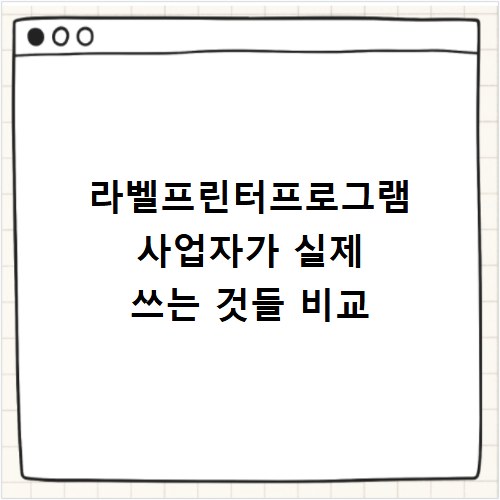 라벨프린터프로그램 사업자가 실제 쓰는 것들 비교