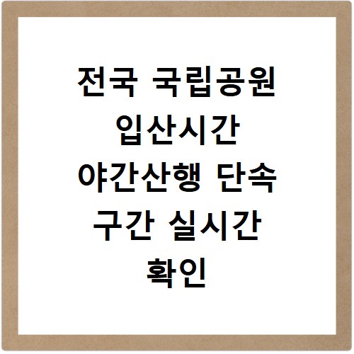 전국 국립공원 입산시간 야간산행 단속 구간 실시간 확인