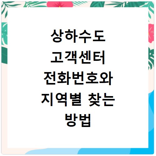 상하수도 고객센터 전화번호와 지역별 찾는 방법