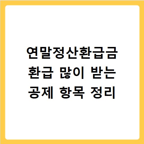 연말정산환급금 환급 많이 받는 공제 항목 정리