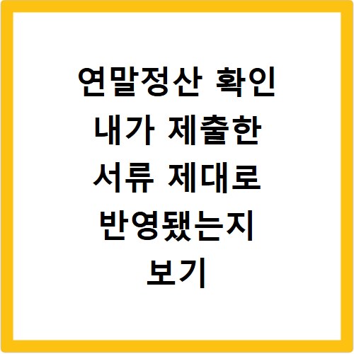 연말정산 확인 내가 제출한 서류 제대로 반영됐는지 보기