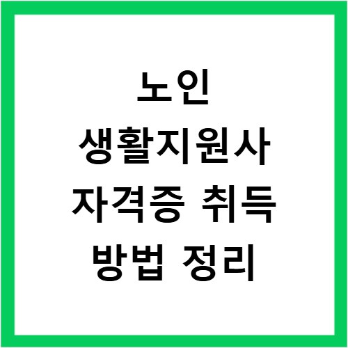 노인 생활지원사 자격증 취득 방법 정리