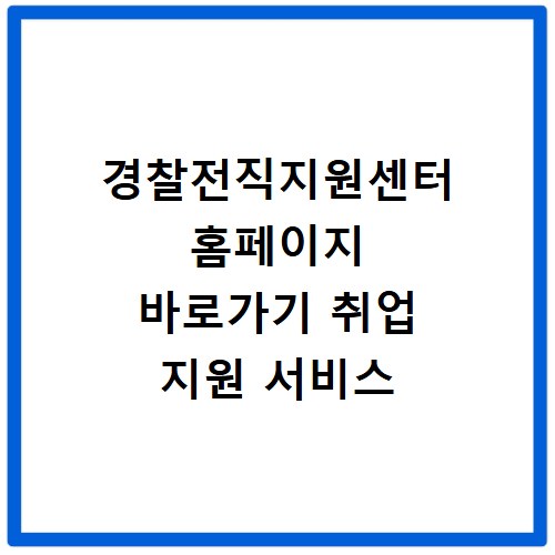 경찰전직지원센터 홈페이지 바로가기 취업 지원 서비스