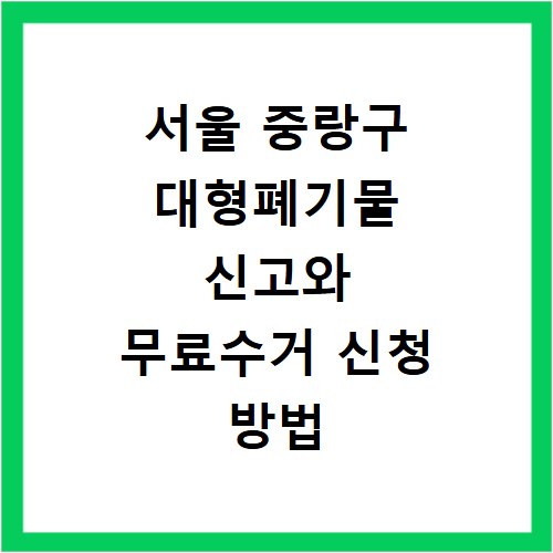 서울 중랑구 대형폐기물 신고와 무료수거 신청 방법