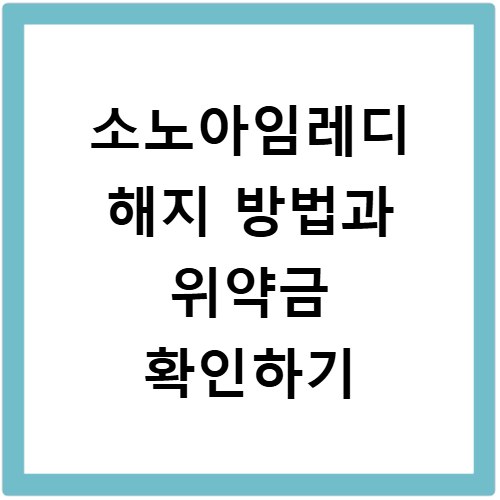 소노아임레디 해지 방법과 위약금 확인하기