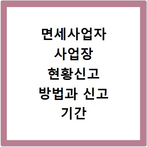 면세사업자 사업장 현황신고 방법과 신고 기간