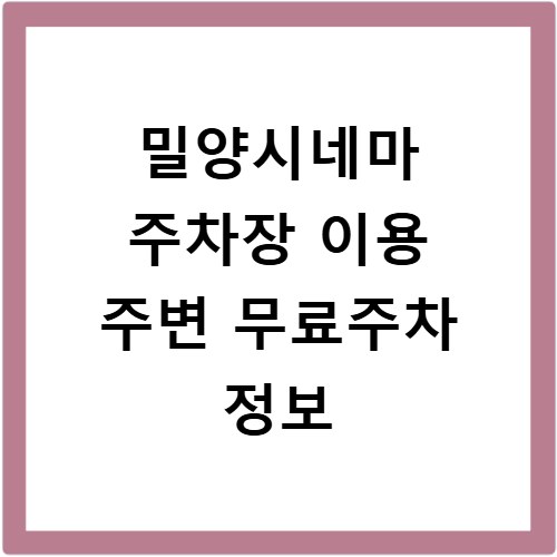밀양시네마 주차장 이용 주변 무료주차 정보