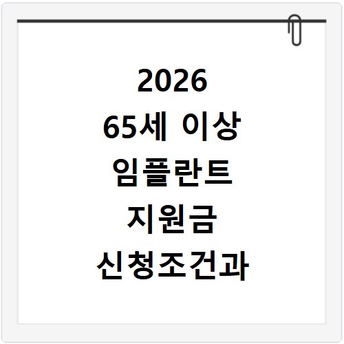 2026 65세 이상 임플란트 지원금 신청조건과 방법 알아보기