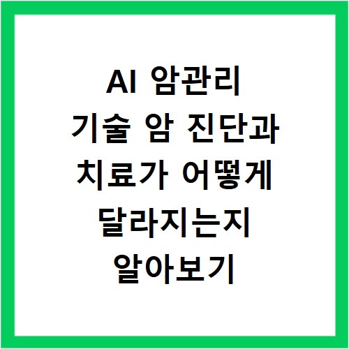 AI 암관리 기술 암 진단과 치료가 어떻게 달라지는지 알아보기