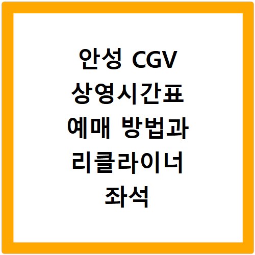 안성 CGV 상영시간표 예매 방법과 리클라이너 좌석 할인 및 주차 꿀팁 정보