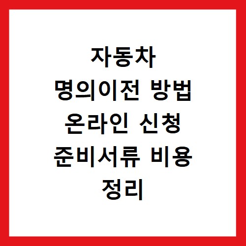 자동차 명의이전 방법 온라인 신청 준비서류 비용 정리