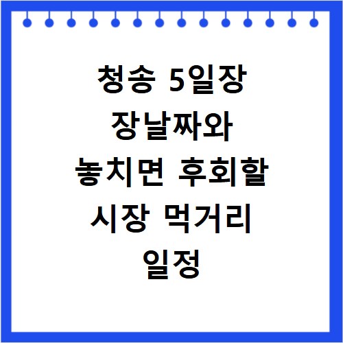 청송 5일장 장날짜와 놓치면 후회할 시장 먹거리 일정 총정리