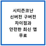 시티즌코난 신버전 구버전 차이점과 안전한 최신 앱 무료 설치 방법