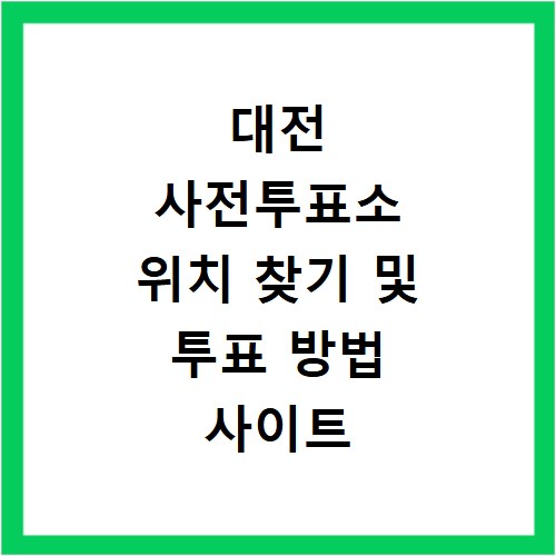 대전 사전투표소 위치 찾기 및 투표 방법 사이트 바로가기 확인하기