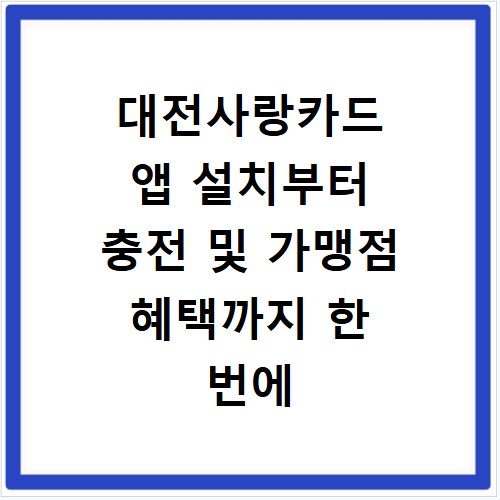대전사랑카드 앱 설치부터 충전 및 가맹점 혜택까지 한 번에 알아보기