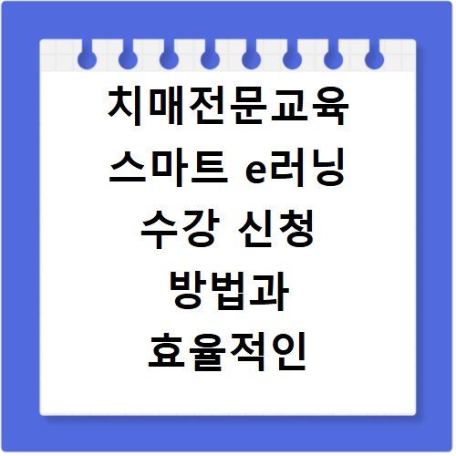 치매전문교육 스마트 e러닝 수강 신청 방법과 효율적인 학습 팁 알아보기