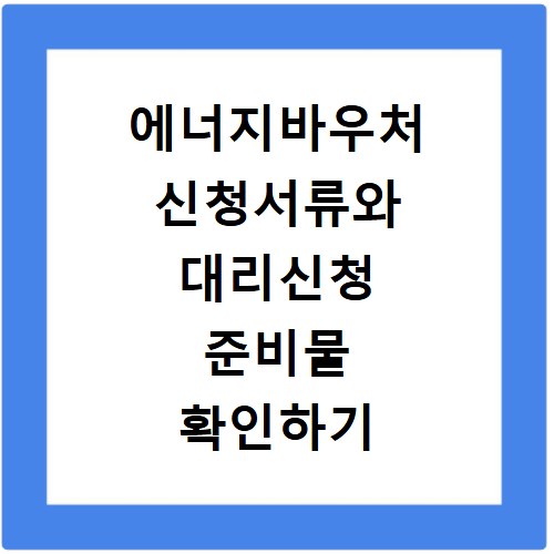 에너지바우처 신청서류와 대리신청 준비물 확인하기