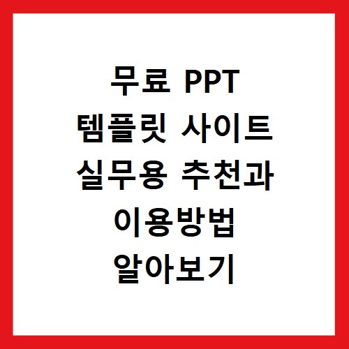 무료 PPT 템플릿 사이트 실무용 추천과 이용방법 알아보기