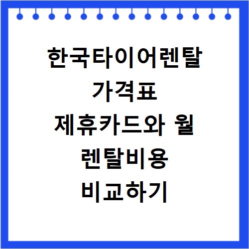 한국타이어렌탈 가격표 제휴카드와 월 렌탈비용 비교하기