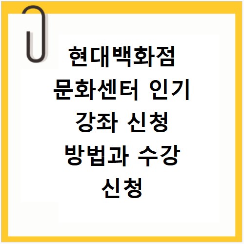 현대백화점 문화센터 인기 강좌 신청 방법과 수강 신청 꿀팁 정리