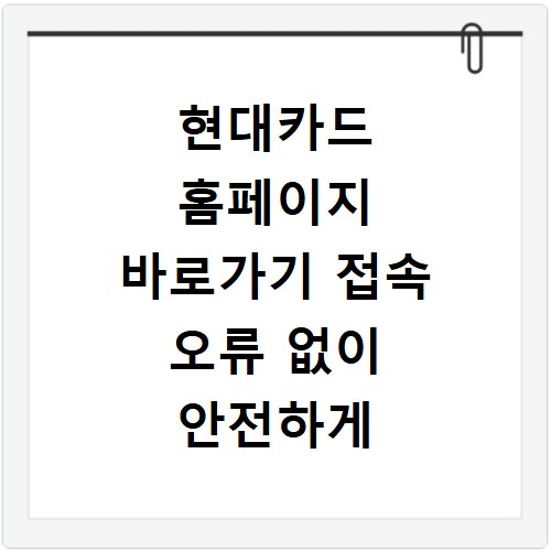 현대카드 홈페이지 바로가기 접속 오류 없이 안전하게 이용하는 방법