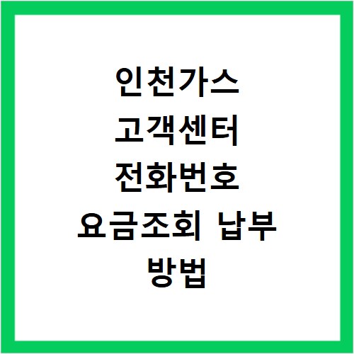 인천가스 고객센터 전화번호 요금조회 납부 방법 한눈에 확인하기