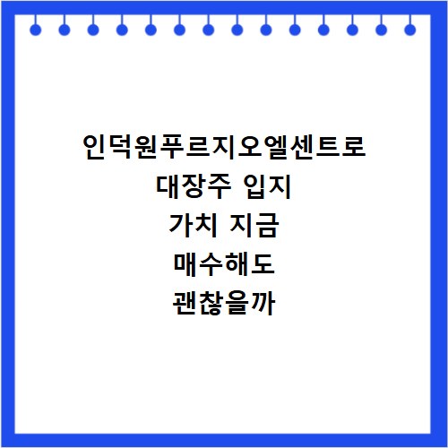 인덕원푸르지오엘센트로 대장주 입지 가치 지금 매수해도 괜찮을까