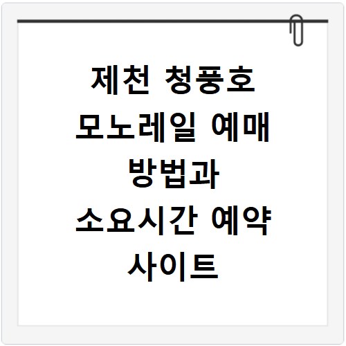 제천 청풍호 모노레일 예매 방법과 소요시간 예약 사이트 바로가기