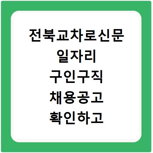 전북교차로신문 일자리 구인구직 채용공고 확인하고 빠르게 취업 성공하는 방법