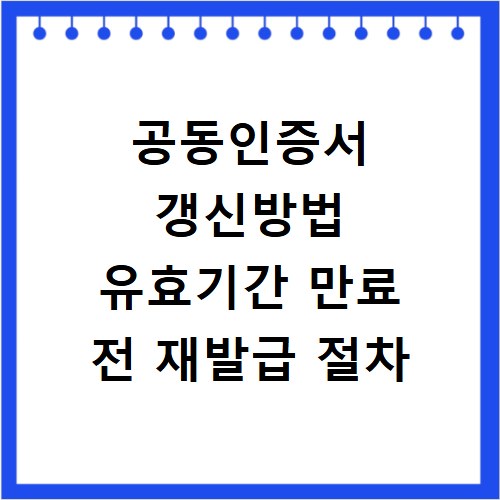 공동인증서 갱신방법 유효기간 만료 전 재발급 절차