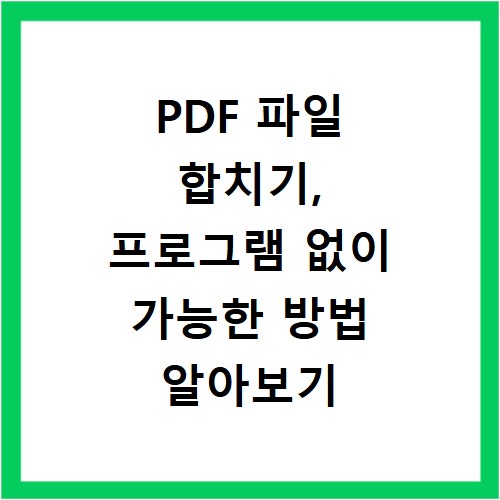 PDF 파일 합치기, 프로그램 없이 가능한 방법 알아보기