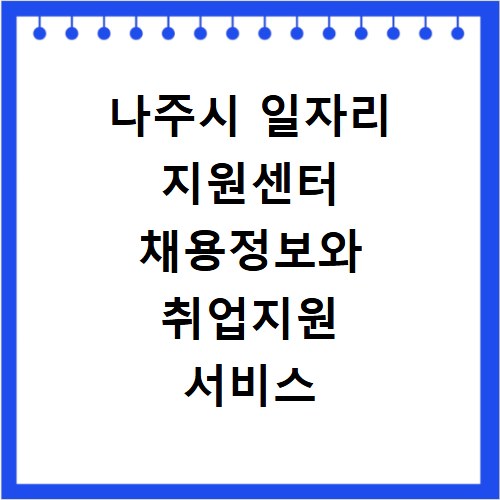 나주시 일자리 지원센터 채용정보와 취업지원 서비스 알아보기